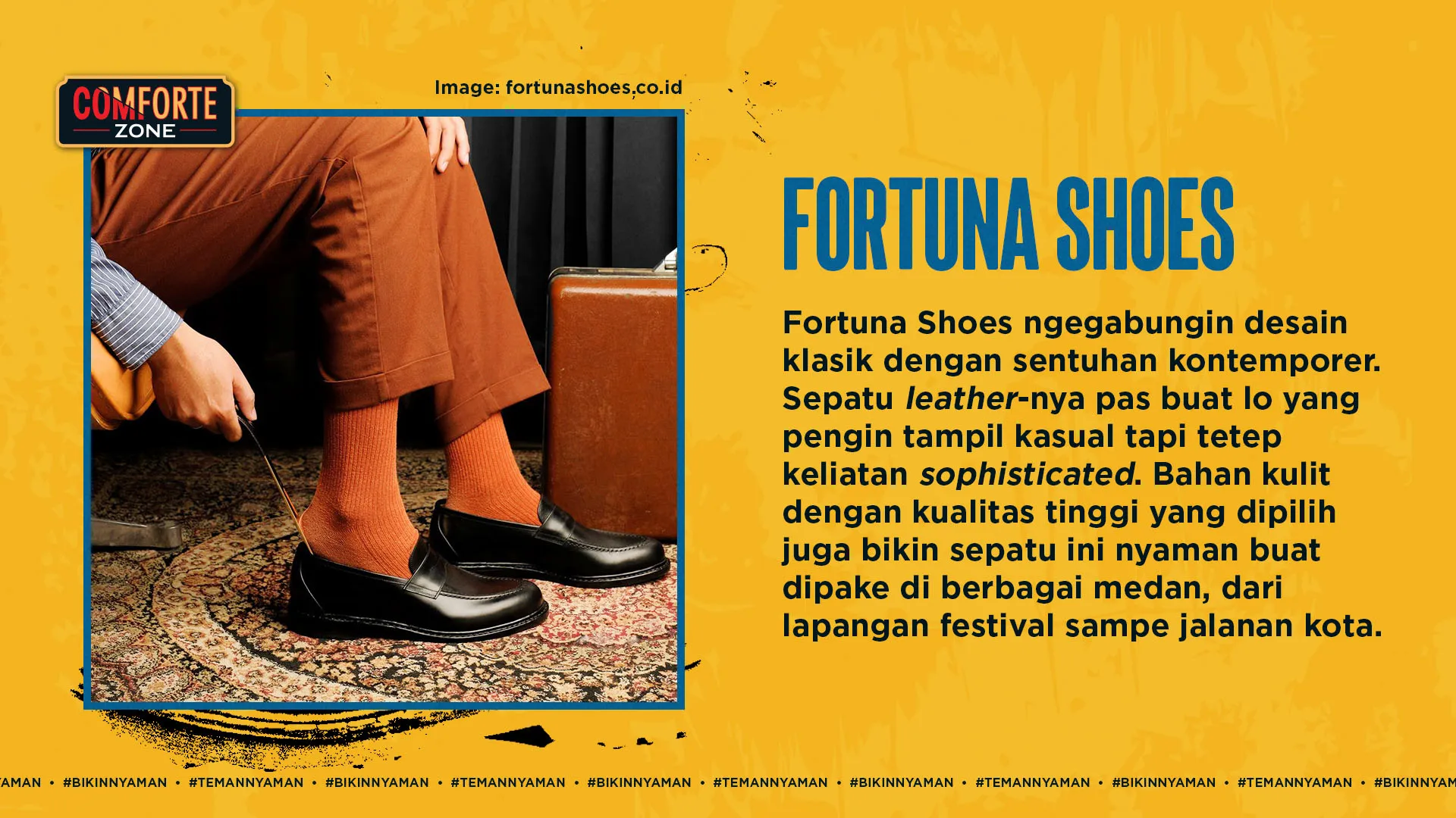 Fun fact-nya, brand asal Bandung ini udah malang melintang di dunia persepatuan dari tahun 1969, bro! Reputasinya soal ngasih kualitas dan desain yang oke lewat karya craftsmanship-nya nggak perlu diraguin lagi. Dari style formal sampe casual, model derby sampe monk strap, semuanya punya kualitas nomor wahid!